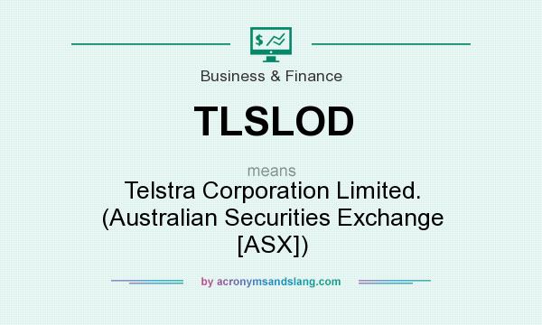 What does TLSLOD mean? It stands for Telstra Corporation Limited. (Australian Securities Exchange [ASX])