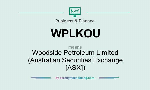 What does WPLKOU mean? It stands for Woodside Petroleum Limited (Australian Securities Exchange [ASX])