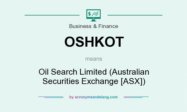 What does OSHKOT mean? It stands for Oil Search Limited (Australian Securities Exchange [ASX])