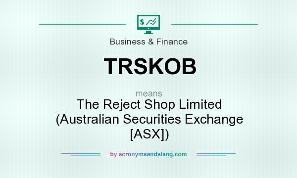 What does TRSKOB mean? It stands for The Reject Shop Limited (Australian Securities Exchange [ASX])