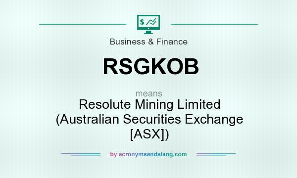 What does RSGKOB mean? It stands for Resolute Mining Limited (Australian Securities Exchange [ASX])