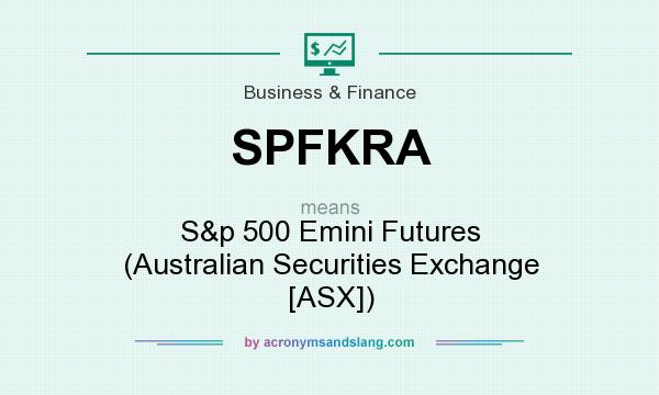 What does SPFKRA mean? It stands for S&p 500 Emini Futures (Australian Securities Exchange [ASX])