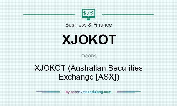 What does XJOKOT mean? It stands for XJOKOT (Australian Securities Exchange [ASX])