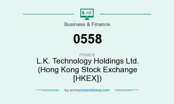 What does 0558 mean? It stands for L.K. Technology Holdings Ltd. (Hong Kong Stock Exchange [HKEX])