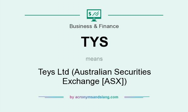 What does TYS mean? It stands for Teys Ltd (Australian Securities Exchange [ASX])