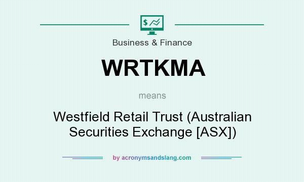 What does WRTKMA mean? It stands for Westfield Retail Trust (Australian Securities Exchange [ASX])