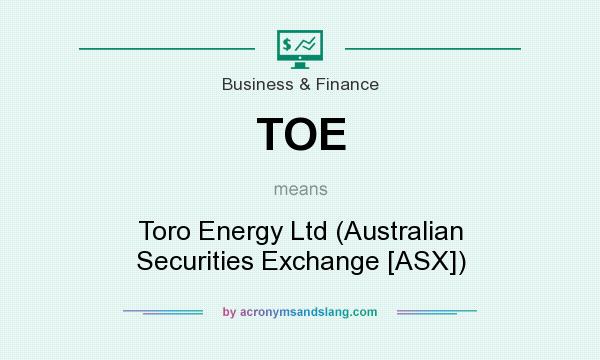 What does TOE mean? It stands for Toro Energy Ltd (Australian Securities Exchange [ASX])