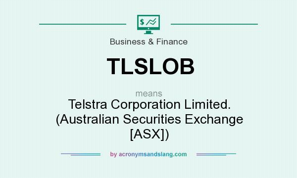 What does TLSLOB mean? It stands for Telstra Corporation Limited. (Australian Securities Exchange [ASX])