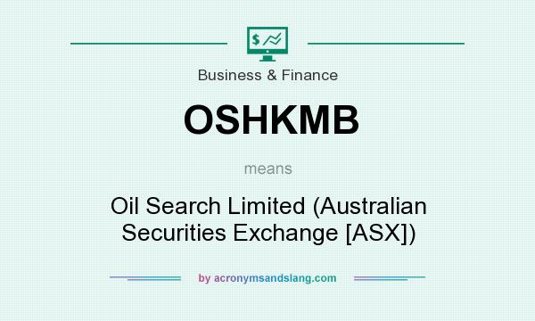 What does OSHKMB mean? It stands for Oil Search Limited (Australian Securities Exchange [ASX])