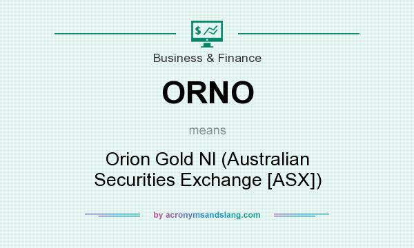 What does ORNO mean? It stands for Orion Gold Nl (Australian Securities Exchange [ASX])