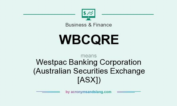 What does WBCQRE mean? It stands for Westpac Banking Corporation (Australian Securities Exchange [ASX])