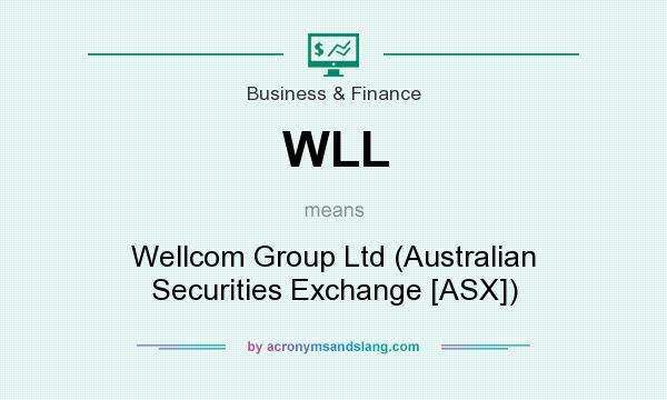 What does WLL mean? It stands for Wellcom Group Ltd (Australian Securities Exchange [ASX])