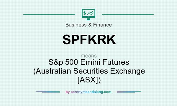 What does SPFKRK mean? It stands for S&p 500 Emini Futures (Australian Securities Exchange [ASX])