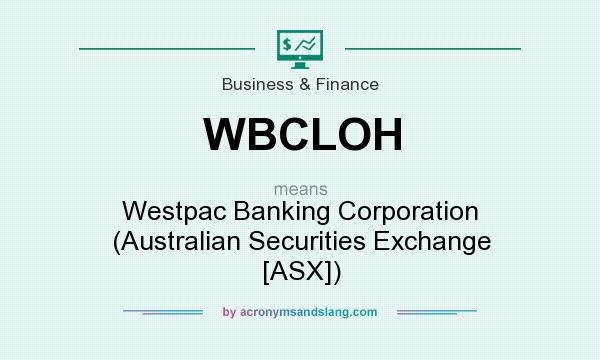 What does WBCLOH mean? It stands for Westpac Banking Corporation (Australian Securities Exchange [ASX])