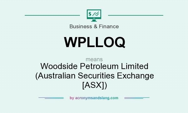 What does WPLLOQ mean? It stands for Woodside Petroleum Limited (Australian Securities Exchange [ASX])