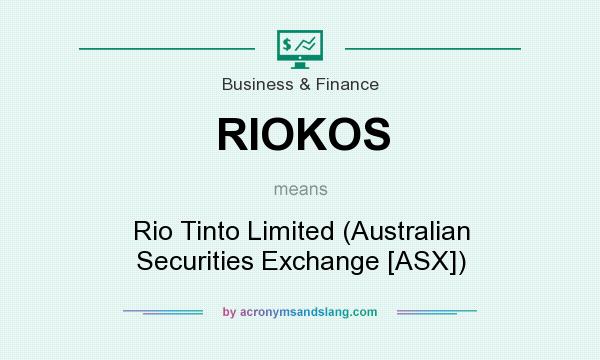 What does RIOKOS mean? It stands for Rio Tinto Limited (Australian Securities Exchange [ASX])