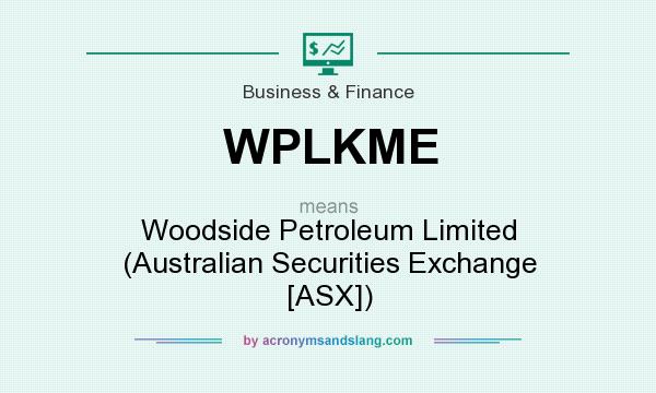 What does WPLKME mean? It stands for Woodside Petroleum Limited (Australian Securities Exchange [ASX])