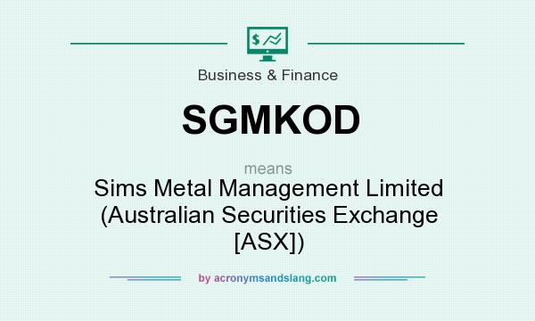 What does SGMKOD mean? It stands for Sims Metal Management Limited (Australian Securities Exchange [ASX])