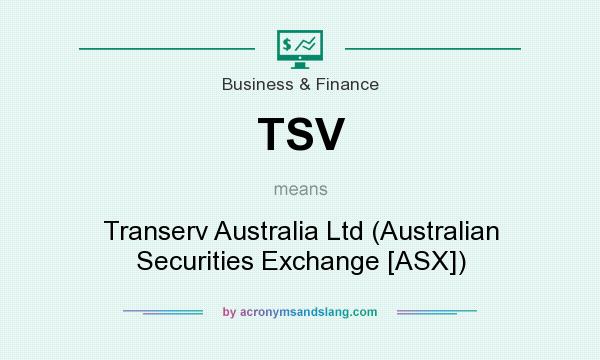 What does TSV mean? It stands for Transerv Australia Ltd (Australian Securities Exchange [ASX])