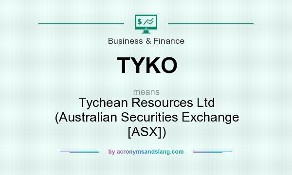 What does TYKO mean? It stands for Tychean Resources Ltd (Australian Securities Exchange [ASX])