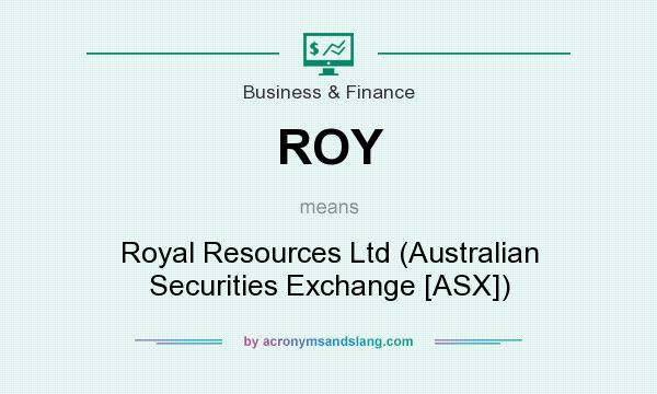 What does ROY mean? It stands for Royal Resources Ltd (Australian Securities Exchange [ASX])