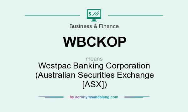 What does WBCKOP mean? It stands for Westpac Banking Corporation (Australian Securities Exchange [ASX])