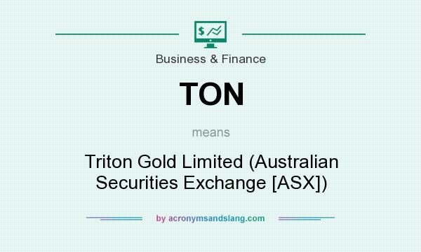 What does TON mean? It stands for Triton Gold Limited (Australian Securities Exchange [ASX])