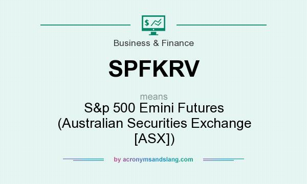 What does SPFKRV mean? It stands for S&p 500 Emini Futures (Australian Securities Exchange [ASX])