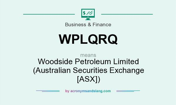 What does WPLQRQ mean? It stands for Woodside Petroleum Limited (Australian Securities Exchange [ASX])