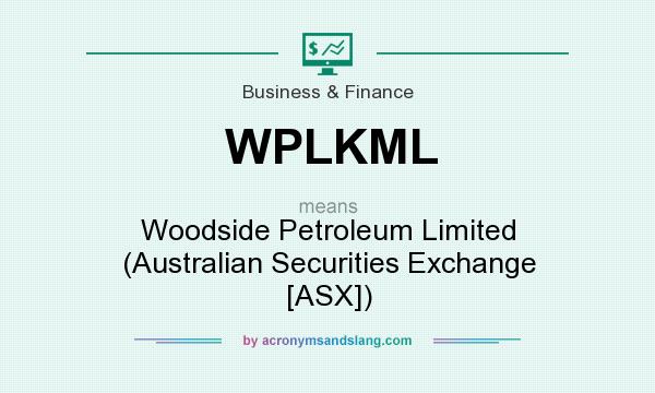 What does WPLKML mean? It stands for Woodside Petroleum Limited (Australian Securities Exchange [ASX])