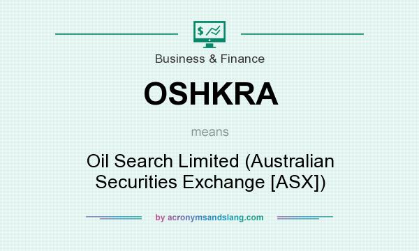 What does OSHKRA mean? It stands for Oil Search Limited (Australian Securities Exchange [ASX])