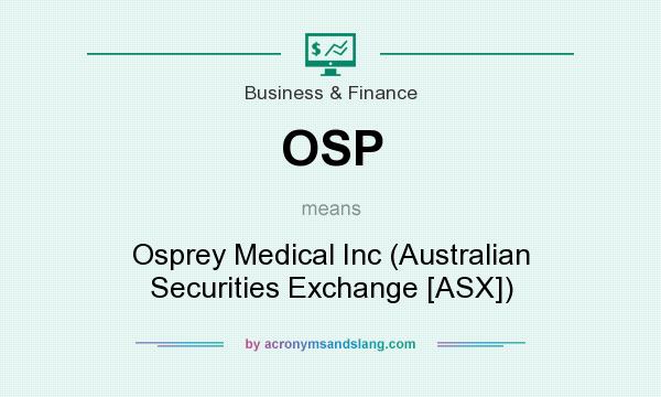 What does OSP mean? It stands for Osprey Medical Inc (Australian Securities Exchange [ASX])