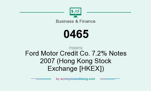 What does 0465 mean? It stands for Ford Motor Credit Co. 7.2% Notes 2007 (Hong Kong Stock Exchange [HKEX])