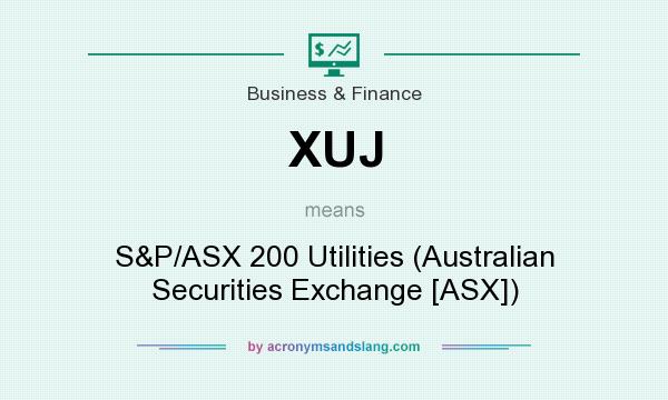 What does XUJ mean? It stands for S&P/ASX 200 Utilities (Australian Securities Exchange [ASX])