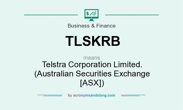 What does TLSKRB mean? It stands for Telstra Corporation Limited. (Australian Securities Exchange [ASX])
