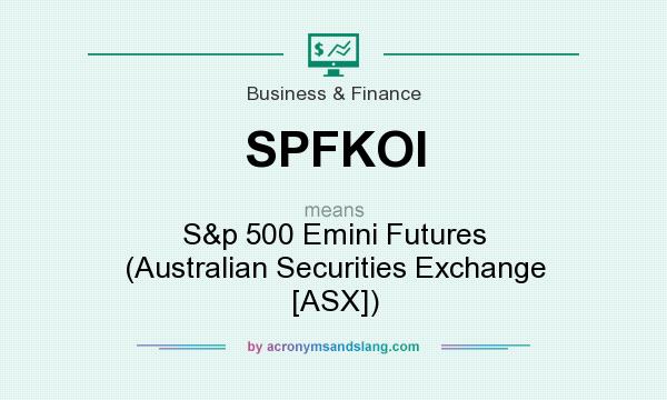 What does SPFKOI mean? It stands for S&p 500 Emini Futures (Australian Securities Exchange [ASX])