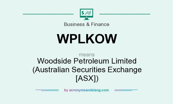 What does WPLKOW mean? It stands for Woodside Petroleum Limited (Australian Securities Exchange [ASX])