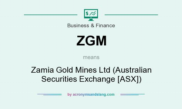What does ZGM mean? It stands for Zamia Gold Mines Ltd (Australian Securities Exchange [ASX])