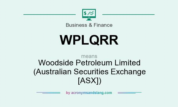 What does WPLQRR mean? It stands for Woodside Petroleum Limited (Australian Securities Exchange [ASX])