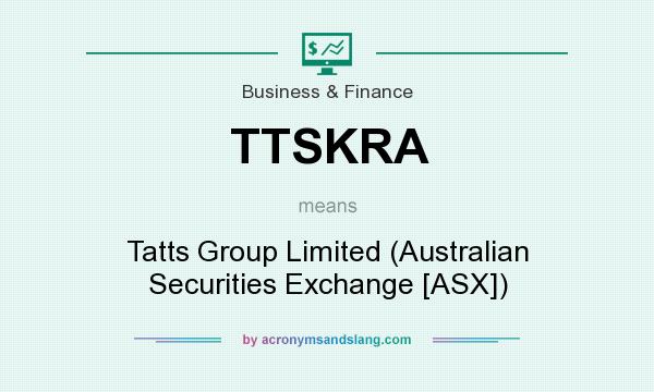 What does TTSKRA mean? It stands for Tatts Group Limited (Australian Securities Exchange [ASX])