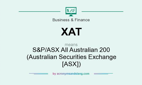 What does XAT mean? It stands for S&P/ASX All Australian 200 (Australian Securities Exchange [ASX])