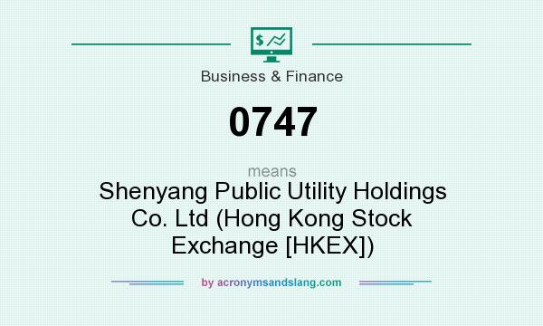 What does 0747 mean? It stands for Shenyang Public Utility Holdings Co. Ltd (Hong Kong Stock Exchange [HKEX])