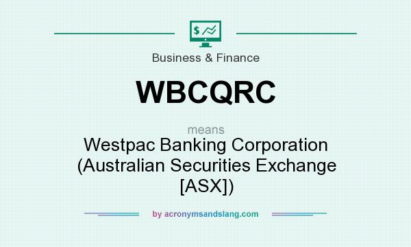What does WBCQRC mean? It stands for Westpac Banking Corporation (Australian Securities Exchange [ASX])