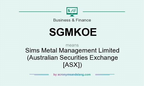 What does SGMKOE mean? It stands for Sims Metal Management Limited (Australian Securities Exchange [ASX])