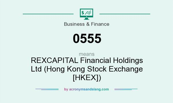 What does 0555 mean? It stands for REXCAPITAL Financial Holdings Ltd (Hong Kong Stock Exchange [HKEX])