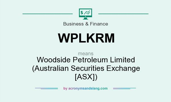 What does WPLKRM mean? It stands for Woodside Petroleum Limited (Australian Securities Exchange [ASX])