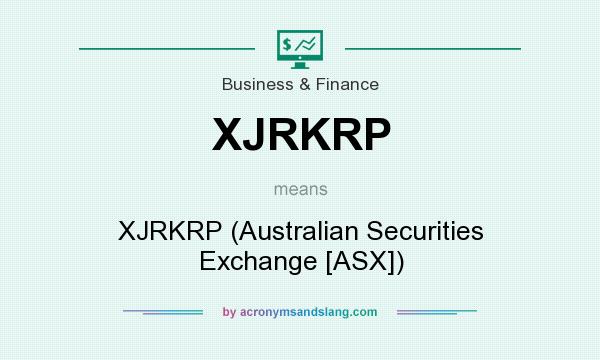 What does XJRKRP mean? It stands for XJRKRP (Australian Securities Exchange [ASX])