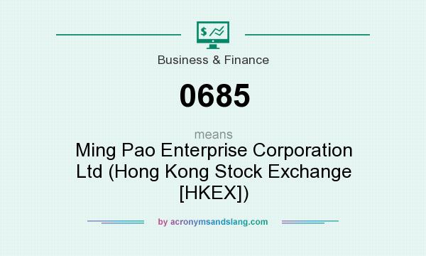 What does 0685 mean? It stands for Ming Pao Enterprise Corporation Ltd (Hong Kong Stock Exchange [HKEX])