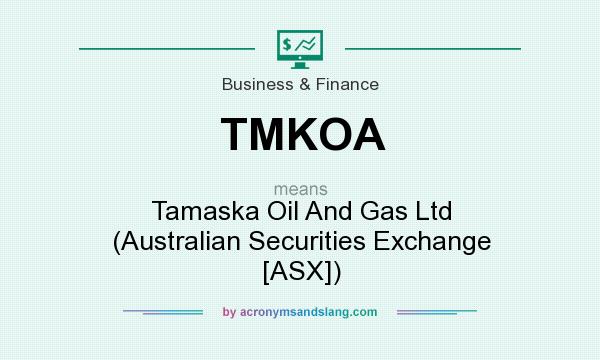 What does TMKOA mean? It stands for Tamaska Oil And Gas Ltd (Australian Securities Exchange [ASX])