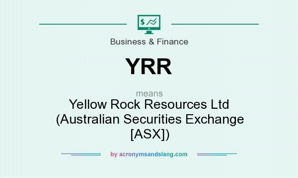 What does YRR mean? It stands for Yellow Rock Resources Ltd (Australian Securities Exchange [ASX])